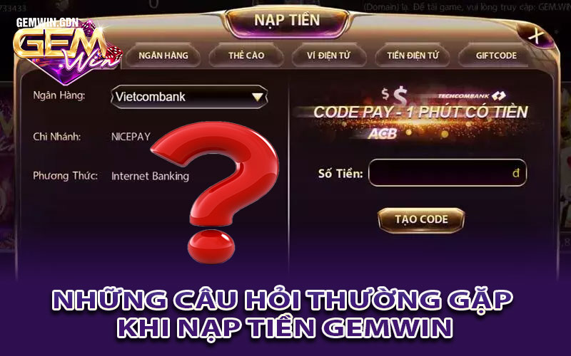 Những câu hỏi thường gặp khi nạp tiền Gemwin