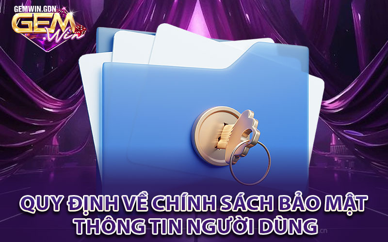 Quy định về chính sách bảo mật thông tin người dùng