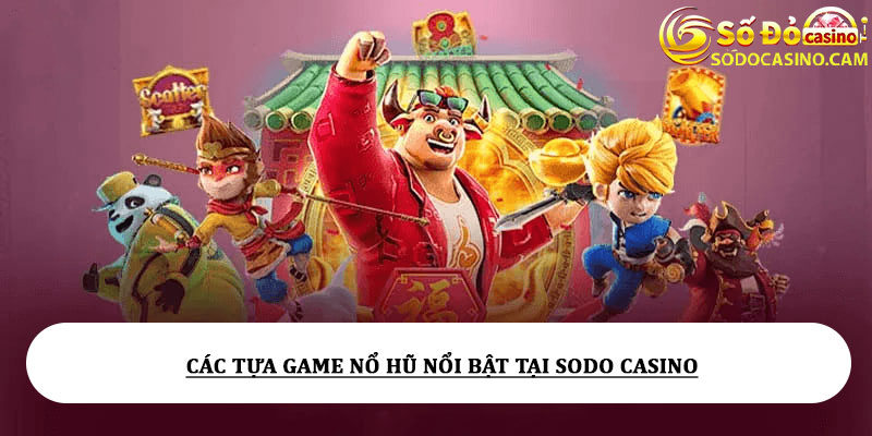 Các tựa game nổ hũ nổi bật tại Sodo Casino