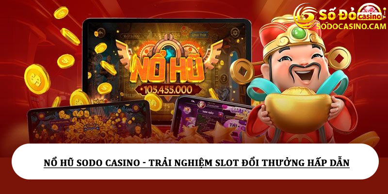 Nổ hũ Sodo Casino - Trải nghiệm slot đổi thưởng hấp dẫn