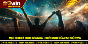 Mẹo chơi cá cược bóng đá - Chiến lược của cao thủ 3Win