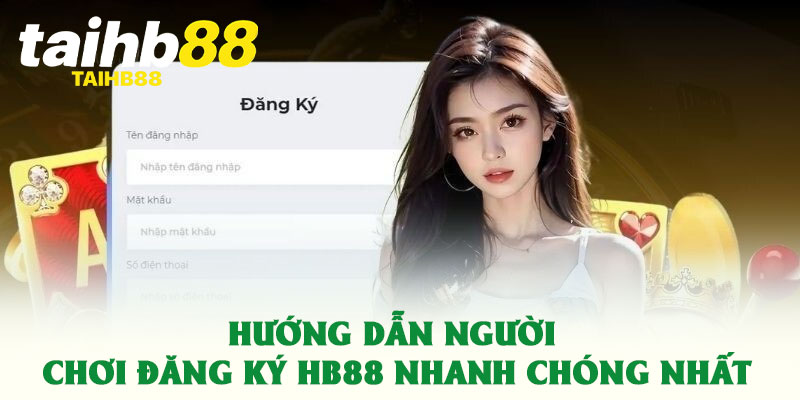 Hướng Dẫn Người Chơi Đăng Ký HB88 Nhanh Chóng Nhất